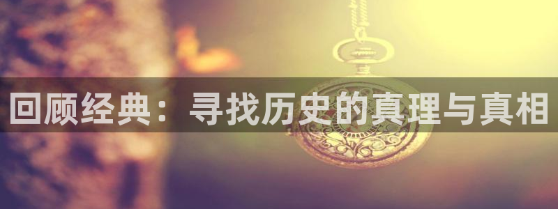  回顾经典：寻找历史的真理与真相