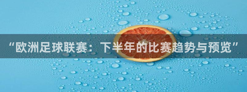 “欧洲足球联赛：下半年的比赛趋势与预