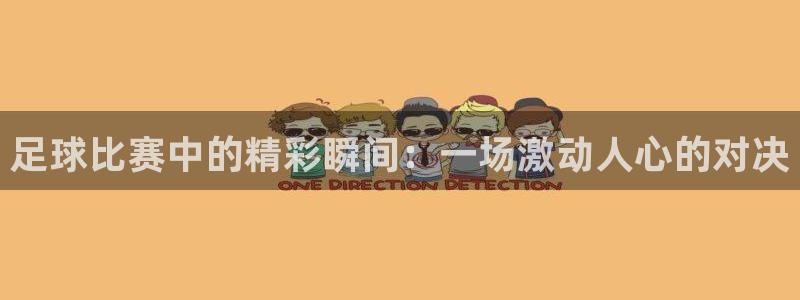 足球比赛中的精彩瞬间：一场激动人心的对决