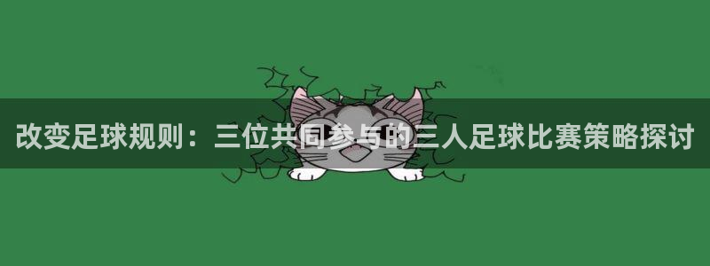  改变足球规则：三位共同参与的三人足球比赛策略探讨