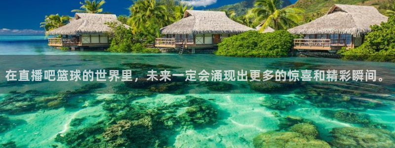 斗球直播app在线观看免费：在直播吧篮球的世界里，未来一定会涌现出更多的惊喜和精彩瞬间。
